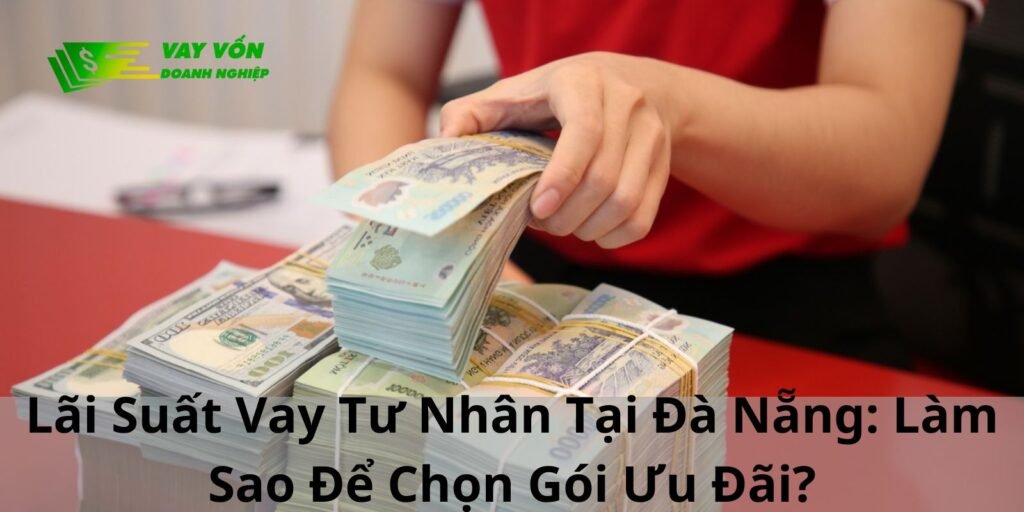 Lãi Suất Vay Tiền Đà Nẵng: Làm Sao Để Chọn Gói Ưu Đãi