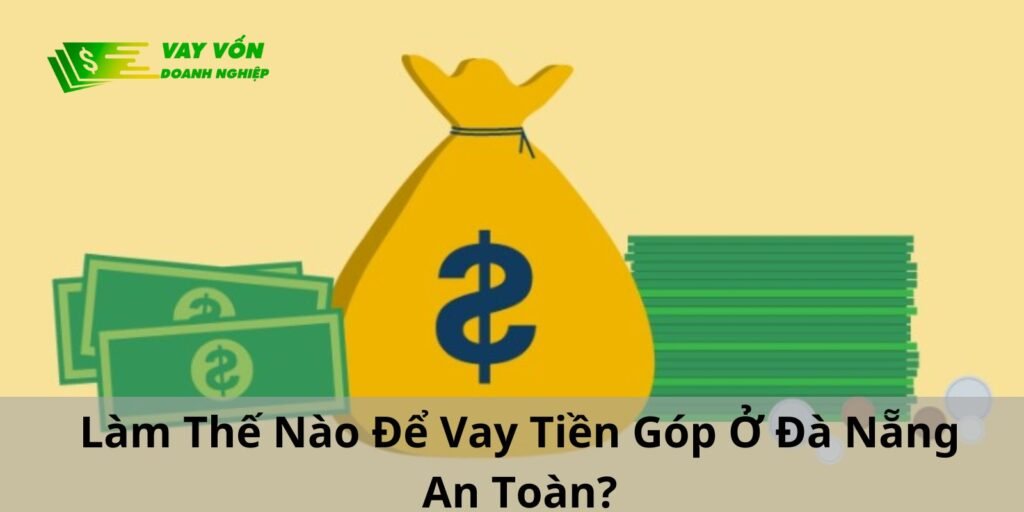 Làm Thế Nào Để Vay Tiền Góp Đà Nẵng An Toàn?
