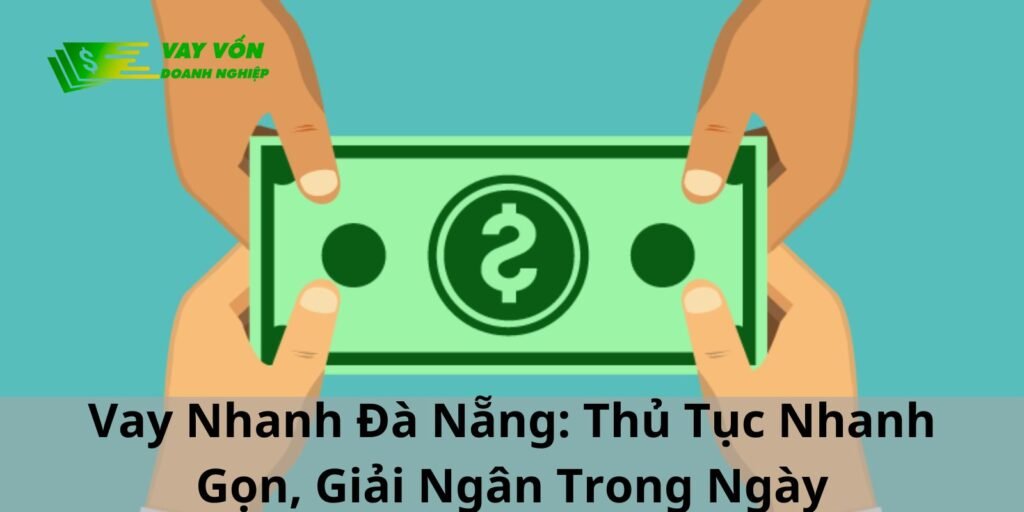 Vay Tiền Đà Nẵng: Thủ Tục Nhanh Gọn, Giải Ngân Trong Ngày