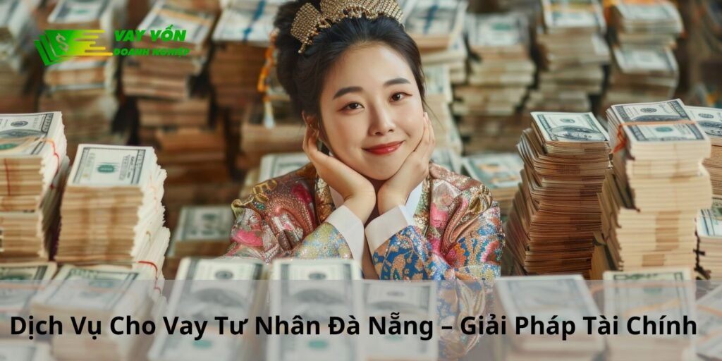 Dịch Vụ Cho Vay Tư Nhân Đà Nẵng – Giải Pháp Tài Chính